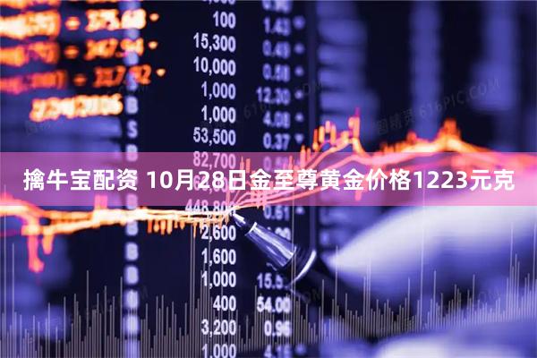 擒牛宝配资 10月28日金至尊黄金价格1223元克